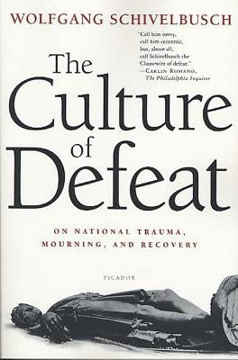 The Culture of Defeat: On National Trauma, Mourning, and Recovery by Schivelbusch, Wolfgang