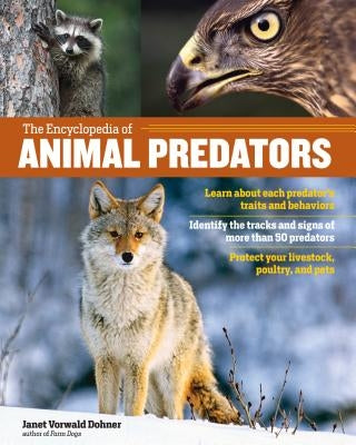 The Encyclopedia of Animal Predators: Learn about Each Predator's Traits and Behaviors; Identify the Tracks and Signs of More Than 50 Predators; Prote by Dohner, Janet Vorwald