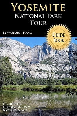 Yosemite National Park Tour Guide Book: Your Personal Tour Guide For Yosemite Travel Adventure! by Tours, Waypoint