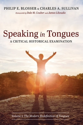 Speaking in Tongues: A Critical Historical Examination by Blosser, Philip E.