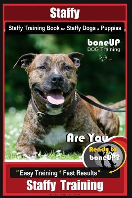 Staffy, Staffy Training Book for Staffy Dogs & Puppies by Boneup Dog Training: Are You Ready to Bone Up? Easy Training * Fast Results Staffy Training by Kane, Karen Douglas