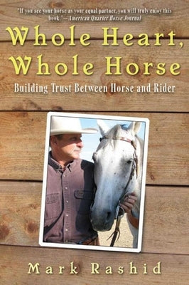 Whole Heart, Whole Horse: Building Trust Between Horse and Rider by Rashid, Mark