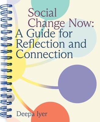 Social Change Now: A Guide for Reflection and Connection by Iyer, Deepa