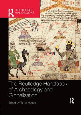 The Routledge Handbook of Archaeology and Globalization by Hodos, Tamar