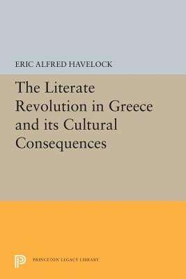 The Literate Revolution in Greece and Its Cultural Consequences by Havelock, Eric Alfred