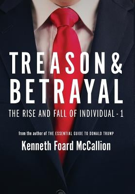 Treason & Betrayal: The Rise and Fall of Individual - 1 by McCallion, Kenneth Foard