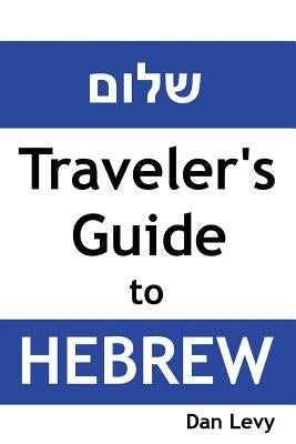 Traveler's Guide to Hebrew: A quick start guide for conversing in Hebrew by Levy, Dan