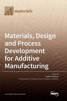 Materials, Design and Process Development for Additive Manufacturing by Sufiiarov, Vadim