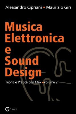 Musica Elettronica e Sound Design - Teoria e Pratica con Max e MSP - volume 2 by Cipriani, Alessandro