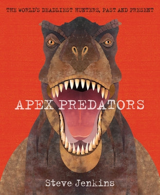 Apex Predators: The World's Deadliest Hunters, Past and Present by Jenkins, Steve