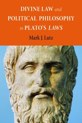 Divine Law and Political Philosophy in Plato's Laws by Lutz, Mark J.