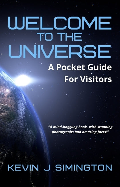 Welcome To The Universe: A Pocket Guide For Visitors by Simington, Kevin J.