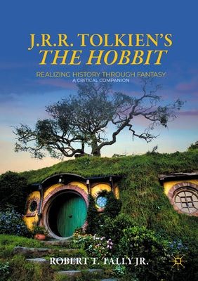 J. R. R. Tolkien's the Hobbit: Realizing History Through Fantasy: A Critical Companion by Tally Jr, Robert T.