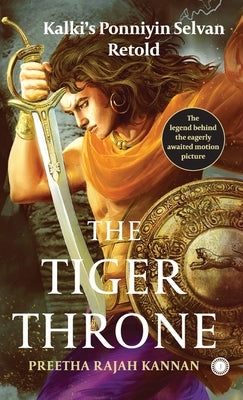 The Tiger Throne: Kalki's Ponniyin Selvan Retold by Kannan, Preetha Rajah