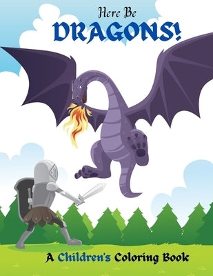 Here Be Dragons!: A Children's Coloring Book by Fierce, Richard