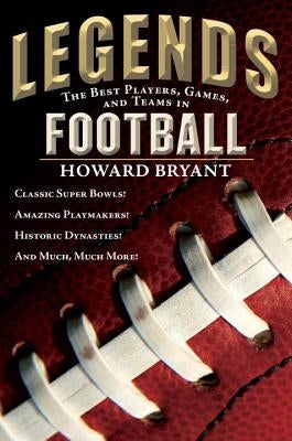 Legends: The Best Players, Games, and Teams in Football by Bryant, Howard