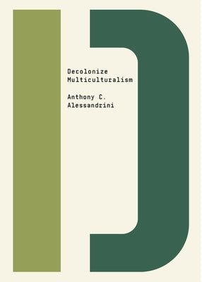 Decolonize Multiculturalism by Alessandrini, Anthony C.