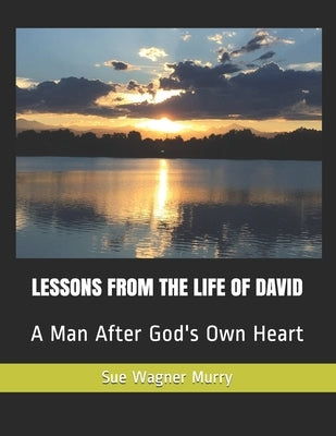 Lessons from the Life of David: A Man After God's Own Heart by Murry, Sue Wagner