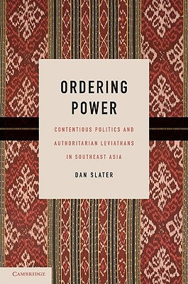 Ordering Power: Contentious Politics and Authoritarian Leviathans in Southeast Asia by Slater, Dan