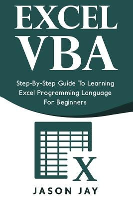 Excel VBA: Step-By-Step Guide to Learning Excel Programming Language for Beginners by Jay, Jason