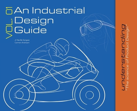 An Industrial Design Guide Vol. 01: Understanding the science of Product Design. by Songwe, Neville, Jr.