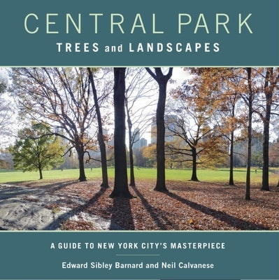 Central Park Trees and Landscapes: A Guide to New York City's Masterpiece by Barnard, Edward