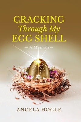 Cracking Through My Eggshell: A Memoir by Hogle, Angela