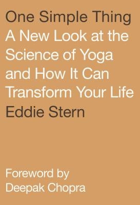 One Simple Thing: A New Look at the Science of Yoga and How It Can Transform Your Life by Stern, Eddie