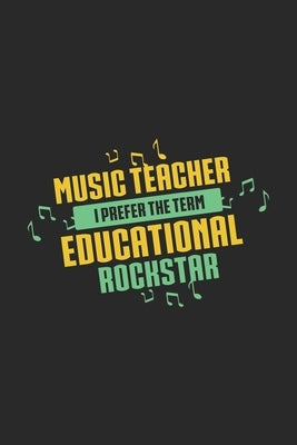Music Teacher I Prefer The Term Educational Rockstar: 120 Pages I 6x9 I Karo I Funny Music Teacher & Instructor Gifts by Notebooks, Funny