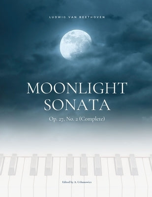 Moonlight Sonata Op. 27, No. 2 (Complete) - Ludwig van Beethoven: Original Version * Sonata quasi una Fantasia * Piano Sonata No. 14 * Hard Piano Shee by Urbanowicz, Alicja