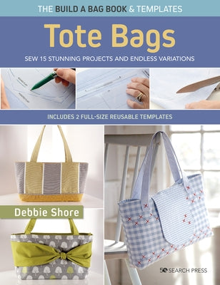 Build a Bag Book: Tote Bags (Paperback Edition): Sew 15 Stunning Projects and Endless Variations by Shore, Debbie