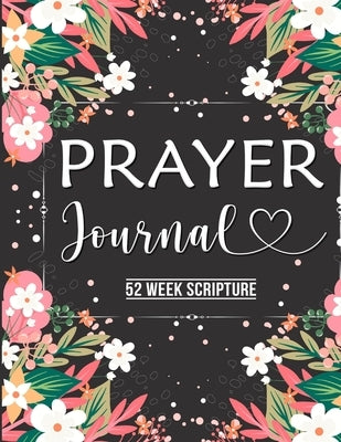 Prayer Journal: Prayer Journal Women 52 Week Scripture, Bible Devotional Study Guide & Workbook, Great Gift Idea, Beautiful Floral Glo by Robinson, Dana