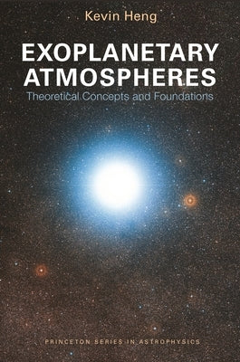 Exoplanetary Atmospheres: Theoretical Concepts and Foundations by Heng, Kevin