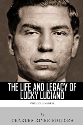 American Gangsters: The Life and Legacy of Lucky Luciano by Charles River Editors