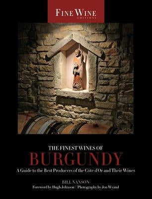 The Finest Wines of Burgundy: A Guide to the Best Producers of the Côte d'Or and Their Wines Volume 6 by Nanson, Bill