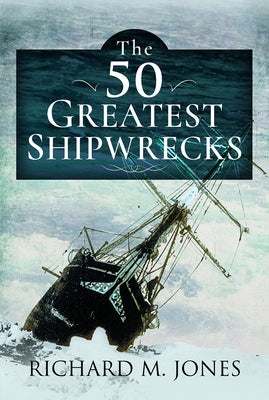 The 50 Greatest Shipwrecks by Jones, Richard M.