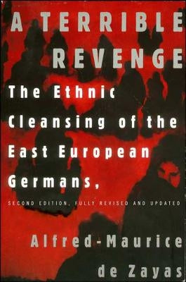 A Terrible Revenge: The Ethnic Cleansing of the East European Germans by de Zayas, Alfred-Maurice