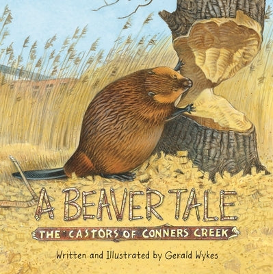 A Beaver Tale: The Castors of Conners Creek by Wykes, Gerald