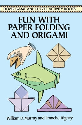 Fun with Paper Folding and Origami by Murray, William D.