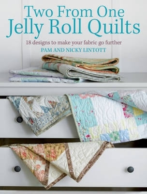 Two from One Jelly Roll Quilts: 18 Designs to Make Your Fabric Go Further by Lintott, Pam