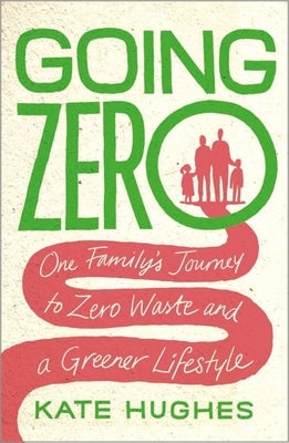 Going Zero: One Family's Journey to Zero Waste and a Greener Lifestyle by Hughes, Kate