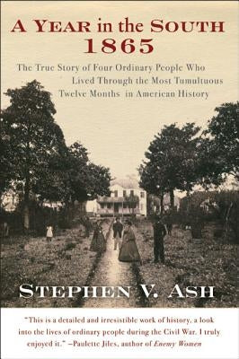 A Year in the South: 1865: The True Story of Four Ordinary People Who Lived Through the Most Tumultuous Twelve Months in American History by Ash, Stephen V.