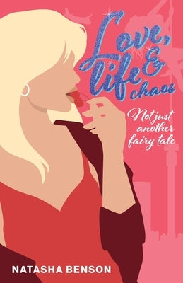 Love, Life & Chaos - Not Just Another Fairy Tale by Benson, Natasha