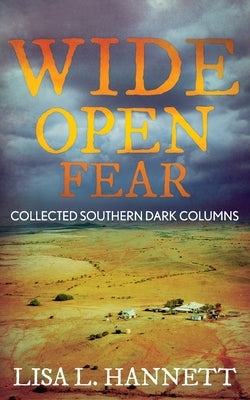 Wide Open Fear: Collected Southern Dark Columns by Hannett, Lisa L.