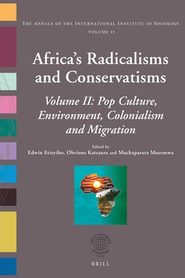 Africa's Radicalisms and Conservatisms: Volume II: Pop Culture, Environment, Colonialism and Migration by Etieyibo, Edwin