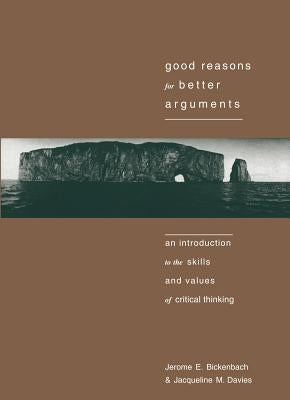 Good Reasons for Better Arguments: An Introduction to the Skills and Values of Critical Thinking by Bickenbach, Jerome E.