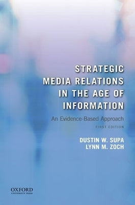 Strategic Media Relations in the Age of Information: An Evidence-Based Approach by Supa, Dustin W.