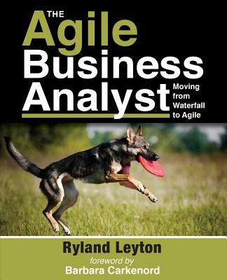 The Agile Business Analyst: Moving from Waterfall to Agile by Carkenord, Barbara