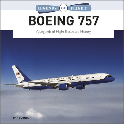 Boeing 757: A Legends of Flight Illustrated History by Dornseif, Dan