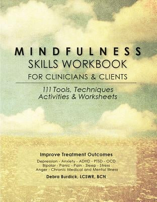 Mindfulness Skills Workbook for Clinicians and Clients: 111 Tools, Techniques, Activities & Worksheets by Burdick, Debra
